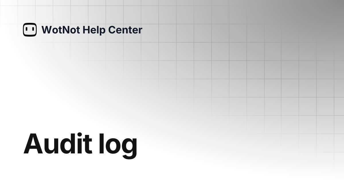 Audit log | WotNot Help Center